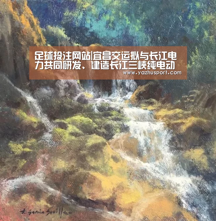 足球投注网站|宜昌交运拟与长江电力共同研发、建造长江三峡纯电动观光游轮(图4) 竞彩足球app