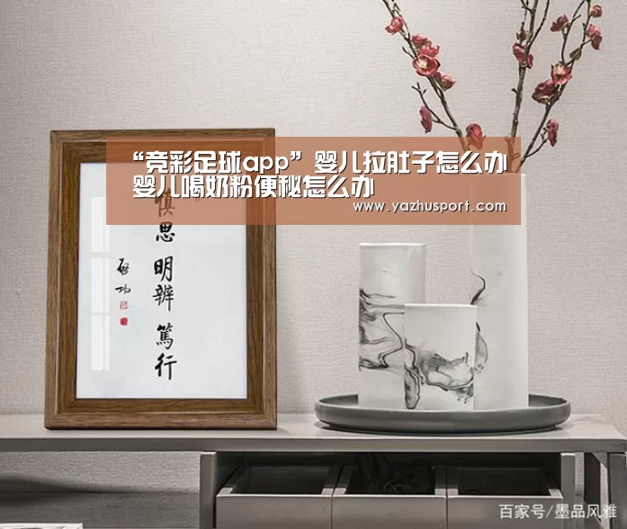 “竞彩足球app”婴儿拉肚子怎么办 婴儿喝奶粉便秘怎么办(图1) 竞彩足球app